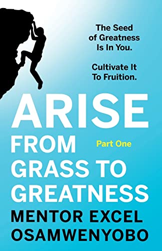 9781838594824: Arise from Grass to Greatness: The Seed of Greatness Is In You. Cultivate It To Fruition: Part One