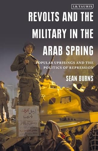Beispielbild fr Revolts and the Military in the Arab Spring: Popular Uprisings and the Politics of Repression zum Verkauf von Chiron Media