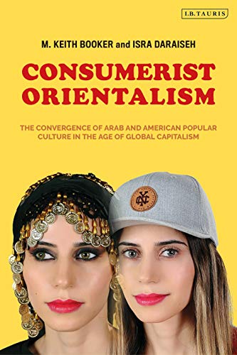 Beispielbild fr Consumerist Orientalism: The Convergence of Arab and American Popular Culture in the Age of Global Capitalism zum Verkauf von Buchpark