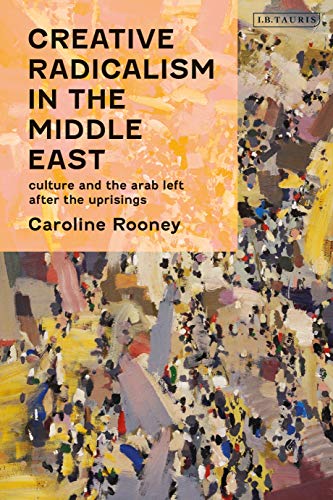 9781838601164: Creative Radicalism in the Middle East: Culture and the Arab Left After the Uprisings