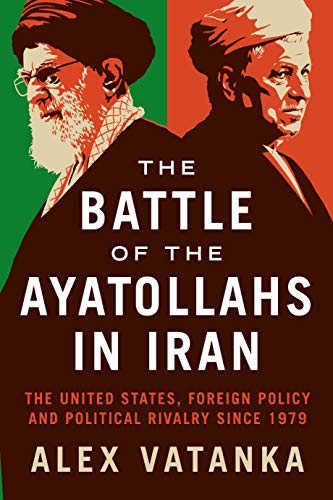 9781838601553: The Battle of the Ayatollahs in Iran: The United States, Foreign Policy, and Political Rivalry since 1979