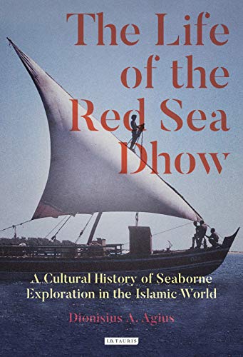 Imagen de archivo de The Life of the Red Sea Dhow: A Cultural History of Seaborne Exploration in the Islamic World a la venta por Chiron Media