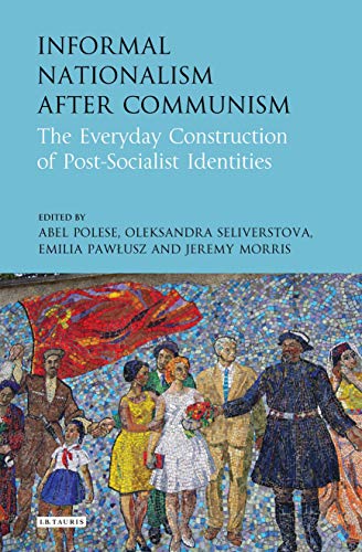 Imagen de archivo de Informal Nationalism After Communism: The Everyday Construction of Post-Socialist Identities (International Library of Historical Studies) a la venta por Housing Works Online Bookstore