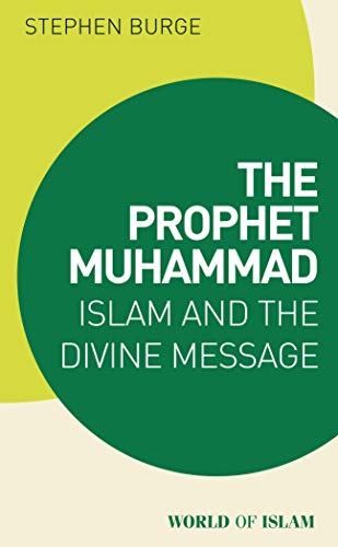 9781838606565: The Prophet Muhammad: Islam and the Divine Message (World of Islam)
