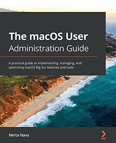 9781838643652: The macOS User Administration Guide: A practical guide to implementing, managing, and optimizing macOS Big Sur features and tools