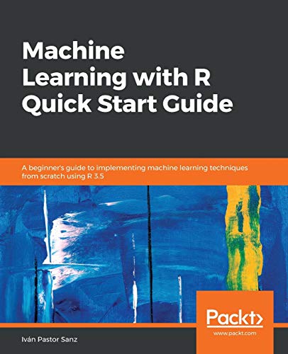 Stock image for Machine Learning with R Quick Start Guide: A beginner's guide to implementing machine learning techniques from scratch using R 3.5 for sale by WorldofBooks