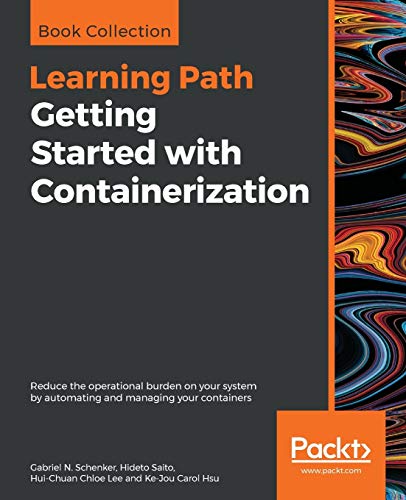 9781838645700: Getting Started with Containerization: Reduce the operational burden on your system by automating and managing your containers