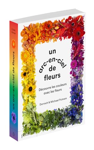 Beispielbild fr UN ARC-EN-CIEL DE FLEUR - DCOUVRE LES COULEURS AVEC LES FLEURS zum Verkauf von Gallix