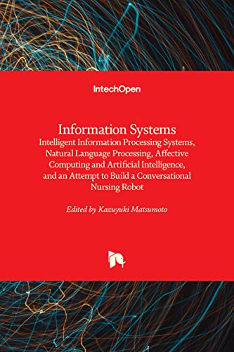 Imagen de archivo de Information Systems: Intelligent Information Processing Systems, Natural Language Processing, Affective Computing and Artificial Intelligence, and an Attempt to Build a Conversational Nursing Robot a la venta por Ria Christie Collections