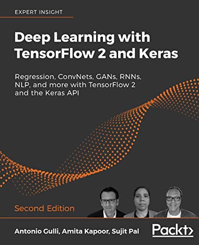 9781838823412: Deep Learning with TensorFlow 2 and Keras: Regression, ConvNets, GANs, RNNs, NLP, and more with TensorFlow 2 and the Keras API, 2nd Edition