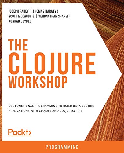 Stock image for The Clojure Workshop: Use functional programming to build data-centric applications with Clojure and ClojureScript for sale by HPB-Red