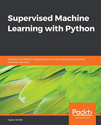 9781838825669: Supervised Machine Learning with Python: Develop rich Python coding practices while exploring supervised machine learning