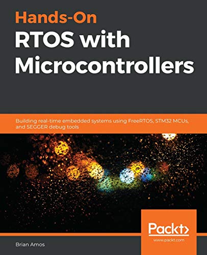 Stock image for Hands-On RTOS with Microcontrollers: Building real-time embedded systems using FreeRTOS, STM32 MCUs, and SEGGER debug tools for sale by HPB-Diamond