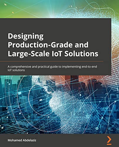 Immagine dell'editore per Designing Production-Grade and Large-Scale IoT Solutions: A comprehensive and practical guide to implementing end-to-end IoT solutions venduto da Chiron Media