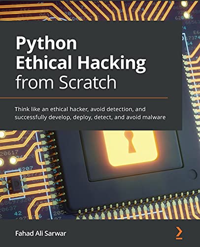 9781838829506: Python Ethical Hacking from Scratch: Think like an ethical hacker, avoid detection, and successfully develop, deploy, detect, and avoid malware