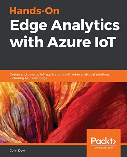 Imagen de archivo de Hands-On Edge Analytics with Azure IoT: Design and develop IoT applications with edge analytical solutions including Azure IoT Edge a la venta por Chiron Media