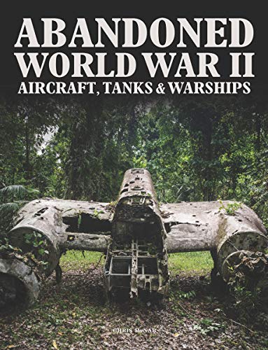 Stock image for Abandoned World War II Aircraft, Tanks & Warships for sale by Caryota Book Exchange