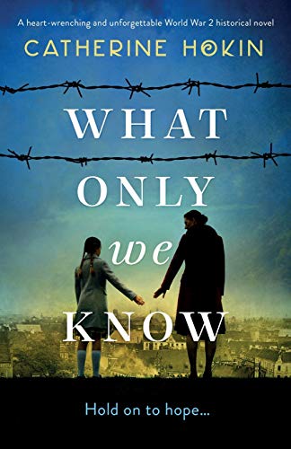 Beispielbild fr What Only We Know: A heart-wrenching and unforgettable World War 2 historical novel zum Verkauf von SecondSale
