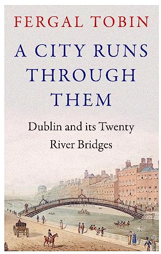 Beispielbild fr A City Runs Through Them: Dublin and its Twenty River Bridges zum Verkauf von WorldofBooks