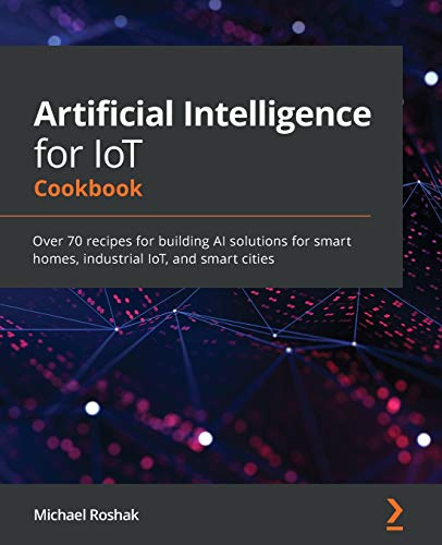 Immagine dell'editore per Artificial Intelligence for IoT Cookbook: Over 70 recipes for building AI solutions for smart homes, industrial IoT, and smart cities venduto da Ria Christie Collections