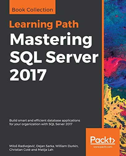 9781838983208: Mastering SQL Server 2017: Build smart and efficient database applications for your organization with SQL Server 2017