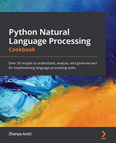 9781838987312: Python Natural Language Processing Cookbook: Over 50 recipes to understand, analyze, and generate text for implementing language processing tasks