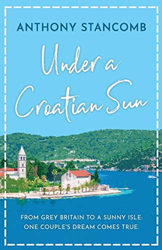 Stock image for Under a Croatian Sun : From Grey Britain to a Sunny Isle, One Couple's Dream Comes True for sale by Better World Books: West
