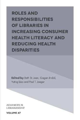 9781839093418: Roles and Responsibilities of Libraries in Increasing Consumer Health Literacy and Reducing Health Disparities: 47 (Advances in Librarianship, 47)