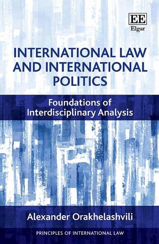 Stock image for International Law and International Politics: Foundations of Interdisciplinary Analysis (Principles of International Law series) for sale by Books From California