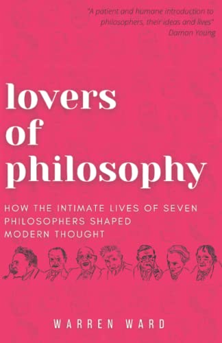 Imagen de archivo de Lovers of Philosophy: How the Intimate Lives of Seven Philosophers Shaped Modern Thought a la venta por Bookmonger.Ltd