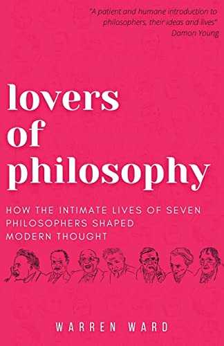 Imagen de archivo de Lovers of Philosophy : How the Intimate Lives of Seven Philosophers Shaped Modern Thought a la venta por GreatBookPrices
