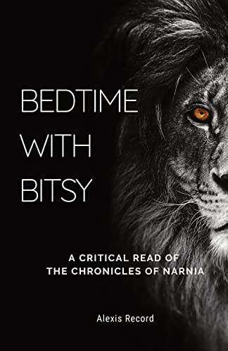 Stock image for Bedtime with Bitsy : A Critical Read of the Chronicles of Narnia for sale by GreatBookPrices