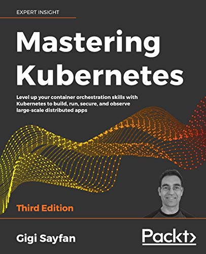 9781839211256: Mastering Kubernetes: Level up your container orchestration skills with Kubernetes to build, run, secure, and observe large-scale distributed apps, 3rd Edition