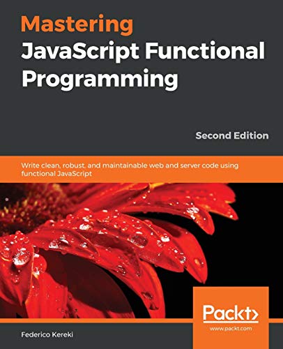 Imagen de archivo de Mastering JavaScript Functional Programming: Write clean, robust, and maintainable web and server code using functional JavaScript, 2nd Edition a la venta por HPB-Red