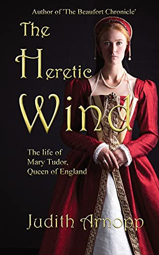 9781839451713: The Heretic Wind: the life of Mary Tudor, Queen of England.