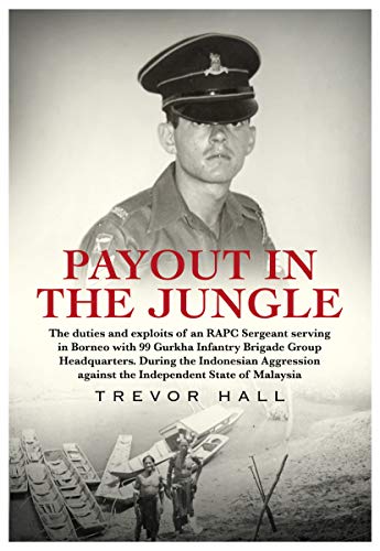 9781839521812: Payout In The Jungle: The Duties and Exploits of an RAPC Sergeant serving in Borneo with 99 Gurkha Infantry Brigade Group Headquarters, during the ... ... against the Independent State of Malaysia