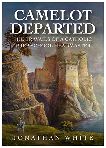 Beispielbild fr CAMELOT DEPARTED - The Travails Of A Catholic Prep School Headmaster zum Verkauf von WorldofBooks