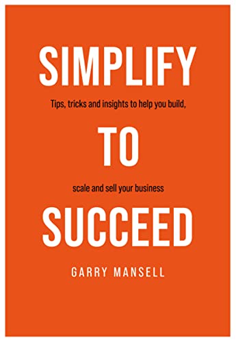 Beispielbild fr SIMPLIFY TO SUCCEED: Tips, tricks and insights to help you build, scale and sell your business zum Verkauf von WorldofBooks