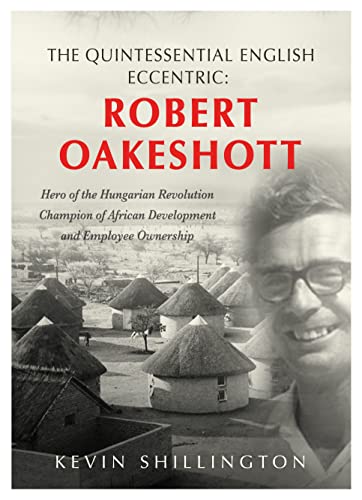 Imagen de archivo de The Quintessential English Eccentric: ROBERT OAKESHOTT: Hero of the Hungarian Revolution, Champion of African Development and Employee Ownership a la venta por WorldofBooks