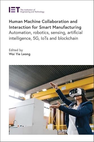 Immagine dell'editore per Human Machine Collaboration and Interaction for Smart Manufacturing: Automation, robotics, sensing, artificial intelligence, 5G, IoTs and Blockchain (Control, Robotics and Sensors) venduto da California Books