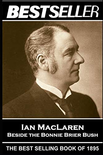 Stock image for Ian MacLaren - Beside the Bonnie Brier Bush: The Bestseller of 1895 (The Bestsellers of History) for sale by Lucky's Textbooks