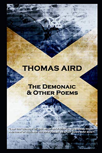 Beispielbild fr Thomas Aird - The Demonaic & Other Poems: "I am thy quarry of the wild! my faithful huntress thou! And think'st thou not thy toils for me my spirit down must bow?'' zum Verkauf von Revaluation Books
