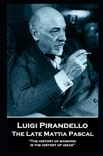 Stock image for Luigi Pirandello - The Late Mattia Pascal: 'The history of mankind is the history of ideas'' for sale by Bestsellersuk