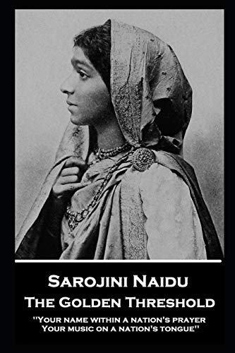 Imagen de archivo de Sarojini Naidu - The Golden Threshold: ''Your name within a nation's prayer, Your music on a Nation's tongue'' a la venta por GF Books, Inc.