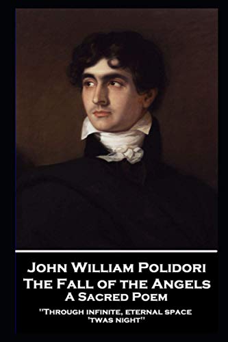 9781839675676: John William Polidori - The Fall of the Angels, A Sacred Poem: "Through infinite, eternal space 'twas night''
