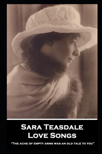 Stock image for Sara Teasdale - Love Songs: ?The ache of empty arms was an old tale to you? for sale by Books Unplugged