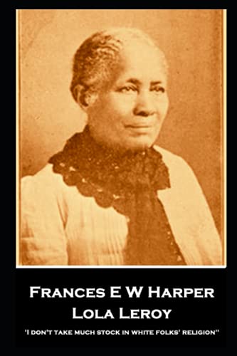 Stock image for Frances E W Harper - Lola Leroy: ''I don't take much stock in white folks' religion'' for sale by Eve's Book Garden