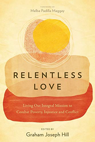 Beispielbild fr Relentless Love: Living Out Integral Mission to Combat Poverty, Injustice and Conflict zum Verkauf von PlumCircle