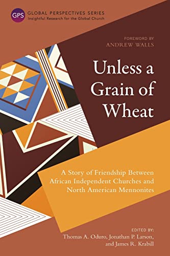Beispielbild fr Unless a Grain of Wheat: A Story of Friendship Between African Independent Churches and North American Mennonites (Global Perspectives) zum Verkauf von Big River Books