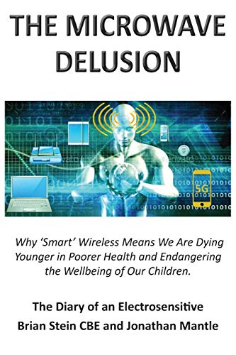 9781839753497: THE MICROWAVE DELUSION - Why 'Smart' Wireless Means We Are Dying Younger in Poorer Health and Endangering the Wellbeing of Our Children: The Diary of an Electrosensitive